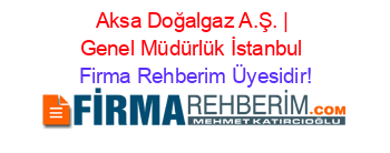 Aksa+Doğalgaz+A.Ş.+|+Genel+Müdürlük+İstanbul Firma+Rehberim+Üyesidir!